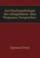 Zur Psychopathologie des Alltagslebens: uber Vergessen, Versprechen ., Sigmund Freud 