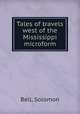 Tales of travels west of the Mississippi microform, Bell, Solomon 
