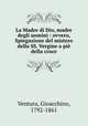La Madre di Dio, madre degli uomini : ovvero, Spiegazione del mistero della SS. Vergine a pie della croce, Ventura, Gioacchino, 1792-1861 