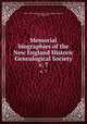 Memorial biographies of the New England Historic Genealogical Society. v. 7, Historic Genealogical Society of New England (Boston, Massachusetts) 