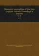 Memorial biographies of the New England Historic Genealogical Society. v. 6, New England Historic Genealogical Society (Boston, Massachusetts) 