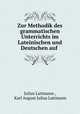 Zur Methodik des grammatischen Unterrichts im Lateinischen und Deutschen auf ., Julius Lattmann , Karl August Julius Lattmann 