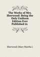 The Works of Mrs. Sherwood: Being the Only Uniform Edition Ever Published in ., Sherwood (Mary Martha ) 