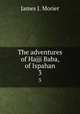 The adventures of Hajji Baba, of Ispahan. 3, James J. Morier 
