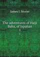 The adventures of Hajji Baba, of Ispahan. 1, James J. Morier 