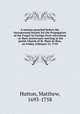A sermon preached before the Incorporated Society for the Propagation of the Gospel in Foreign Parts microform : at their anniversary meeting in the parish Church of St. Mary-le-Bow, on Friday, February 21, 1745, Hutton, Matthew, 1693-1758 