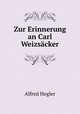 Zur Erinnerung an Carl Weizsacker, Alfred Hegler 