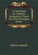 A Catechism for Children: Designed to Teach the First Principles of the ., Robert Aspland 