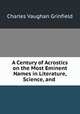 A Century of Acrostics on the Most Eminent Names in Literature, Science, and ., Charles Vaughan Grinfield 