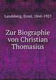 Zur Biographie von Christian Thomasius, Landsberg, Ernst, 1860-1927 