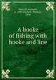 A booke of fishing with hooke and line, Mascall, Leonard, d. 1589,Satchell, Thomas, 1896 
