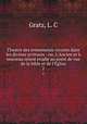Theatre des evenements reconte dans les divines ecritures : ou, L`Ancien et le nouveau orient etudie au point de vue de la bible et de l`Eglise. 2, Gratz, L. C 