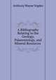 A Bibliography Relating to the Geology, Palaeontology, and Mineral Resources ., Anthony Wayne Vogdes 