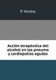 Accion terapeutica del alcohol en las pneumo y cardiopatias agudas, P. Verdos 