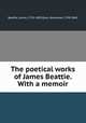 The poetical works of James Beattie. With a memoir, Beattie, James, 1735-1803,Dyce, Alexander, 1798-1869 