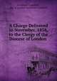 A Charge Delivered in November, 1858, to the Clergy of the Diocese of London ., Archibald Campbell , Bp. of London Archibald Campbell 