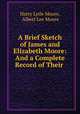 A Brief Sketch of James and Elizabeth Moore: And a Complete Record of Their ., Harry Lytle Moore, Albert Lee Moore 