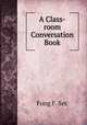 A Class-room Conversation Book, Fong F. Sec 