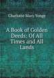 A Book of Golden Deeds: Of All Times and All Lands, Charlotte Mary Yonge 