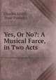Yes, Or No?: A Musical Farce, in Two Acts, Charles Smith, Isaac Pocock 