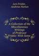 A Collection of the Miscellaneous Writings of Professor Frisbie: With Some ., Levi Frisbie , Andrews Norton 