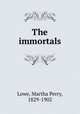 The immortals, Lowe, Martha Perry, 1829-1902 