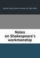 Notes on Shakespeare`s workmanship, Quiller-Couch, Arthur Thomas, Sir, 1863-1944 