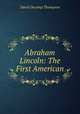Abraham Lincoln: The First American, David Decamp Thompson 