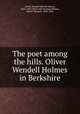 The poet among the hills. Oliver Wendell Holmes in Berkshire, Smith, Joseph Edward Adams, 1822-1896. [from old catalog],Holmes, Oliver Wendell, 1809-1894 