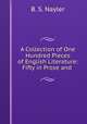 A Collection of One Hundred Pieces of English Literature: Fifty in Prose and ., B. S. Nayler 