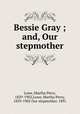 Bessie Gray ; and, Our stepmother, Lowe, Martha Perry, 1829-1902,Lowe, Martha Perry, 1829-1902 Our stepmother. 1891 