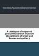 A catalogue of engraved gems inthe British museum (Department of Greek and Roman antiquities.), British Museum. Dept. of Greek and Roman Antiquities,Smith, Arthur Hamilton, 1860-,Murray, Alexander Stuart, 1841-1904 