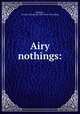 Airy nothings:, [Baldwin, Charles Crittenton] 1888- [from old catalog] 