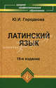 Латинский язык. Учебник для студентов медицинских колледжей и училищ, Ю. И. Городкова 