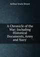 A Chronicle of the War: Including Historical Documents, Army and Navy ., Arthur Irwin Street 