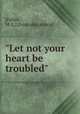 "Let not your heart be troubled", [Fuller, M. L.] [from old catalog] 
