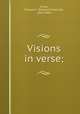 Visions in verse;, Fuller, Richard F. (Richard Frederick), 1824-1869 
