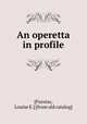An operetta in profile, [Furniss, Louise E.] [from old catalog] 