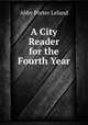 A City Reader for the Fourth Year, Abby Porter Leland 