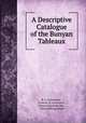 A Descriptive Catalogue of the Bunyan Tableaux, R. J. Greenwood , Lorenzo D. Grosvenor , Edward Harrison May , Alfred Billings Street 