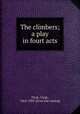 The climbers; a play in fourt acts, Fitch, Clyde, 1865-1909. [from old catalog] 