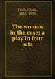 The woman in the case; a play in four acts, Fitch, Clyde, 1865-1909 