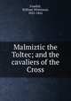 Malmiztic the Toltec; and the cavaliers of the Cross, Fosdick, William Whiteman, 1825-1862 