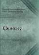 Elenore;, Fordyce, Alexander Robert, 1845- [from old catalog] 
