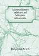 Adnotationes criticae ad Marcum Atnonium, Johannes Stich 