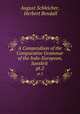 A Compendium of the Comparative Grammar of the Indo-European, Sanskrit .. pt.2, August Schleicher, Herbert Bendall 