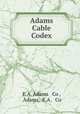 Adams Cable Codex, E.A. Adams & Co , Adams, E.A. & Co 