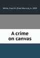 A crime on canvas, White, Fred M. (Fred Merrick), b. 1859 