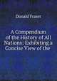 A Compendium of the History of All Nations: Exhibiting a Concise View of the ., Donald Fraser 