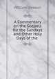 A Commentary on the Gospels for the Sundays and Other Holy Days of the ., Denton William 